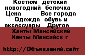 Костюм, детский, новогодний (белочка) › Цена ­ 500 - Все города Одежда, обувь и аксессуары » Другое   . Ханты-Мансийский,Ханты-Мансийск г.